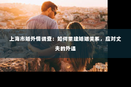 上海市婚外情调查：如何重建婚姻关系，应对丈夫的外遇