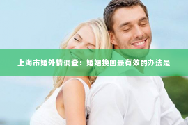 上海市婚外情调查：婚姻挽回最有效的办法是