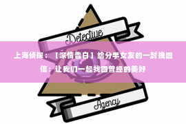 上海侦探：【深情告白】给分手女友的一封挽回信：让我们一起找回曾经的美好