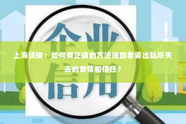 上海侦探：如何用正确的方法挽回老婆出轨所失去的爱情和信任？