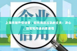 上海市婚外情调查：如何挽回出轨的丈夫：决心、理智和沟通的重要性