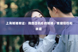 上海婚姻取证：挽回出轨后的婚姻：重建信任和承诺