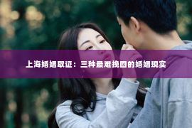 上海婚姻取证：三种最难挽回的婚姻现实