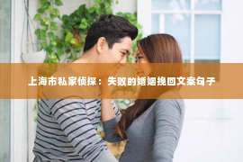 上海市私家侦探：失败的婚姻挽回文案句子