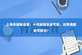 上海市婚姻调查：十年婚姻岌岌可危，还有挽回的可能吗？