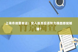 上海市调查取证：女人是否应该努力挽回原配婚姻？