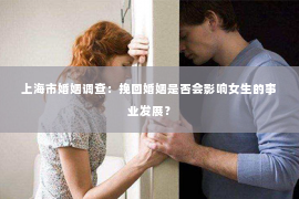 上海市婚姻调查：挽回婚姻是否会影响女生的事业发展？