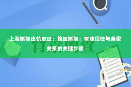 上海婚姻出轨取证：挽回婚姻：重建信任与亲密关系的关键步骤