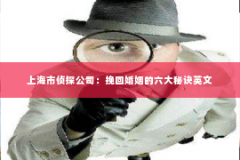 上海市侦探公司：挽回婚姻的六大秘诀英文