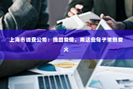 上海市调查公司：挽回爱情，用这些句子重燃爱火