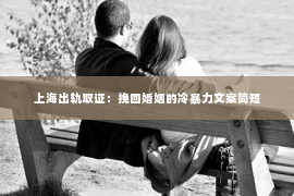 上海出轨取证：挽回婚姻的冷暴力文案简短
