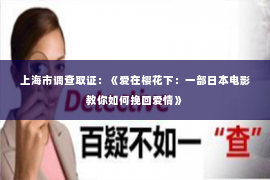 上海市调查取证：《爱在樱花下：一部日本电影教你如何挽回爱情》