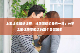 上海缘探婚姻调查：挽回婚姻的最后一搏：分手之前你需要知道的五个关键策略