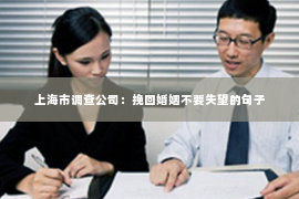 上海市调查公司：挽回婚姻不要失望的句子