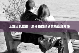 上海出轨取证：怎样挽回婚姻禁忌处理方法