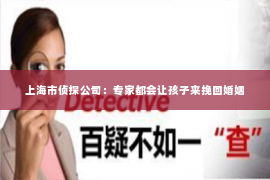 上海市侦探公司：专家都会让孩子来挽回婚姻