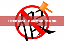 上海市调查取证：被消磨的婚姻还能挽回吗